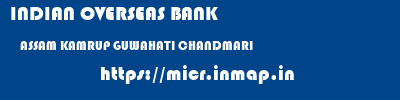 INDIAN OVERSEAS BANK  ASSAM KAMRUP GUWAHATI CHANDMARI  micr code
